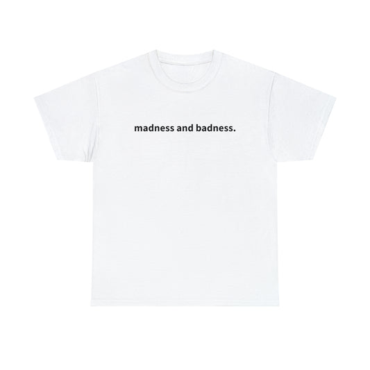"madness and badness" T-Shirt!
