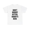 DON'T WORRY KITTEN DADDY'S HERE T-Shirt!
