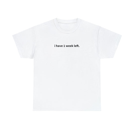 "i have one week left" T-shirt!