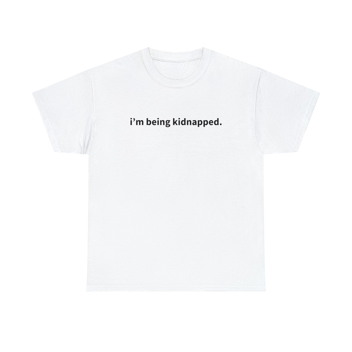 "i'm being kidnapped" T-Shirt!