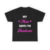 My Mom Says I'm Handsome T-Shirt!