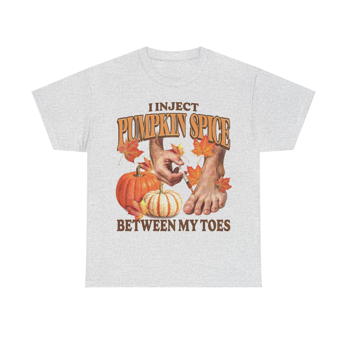 I Inject Pumpkin Spice Between My Toes T-Shirt!