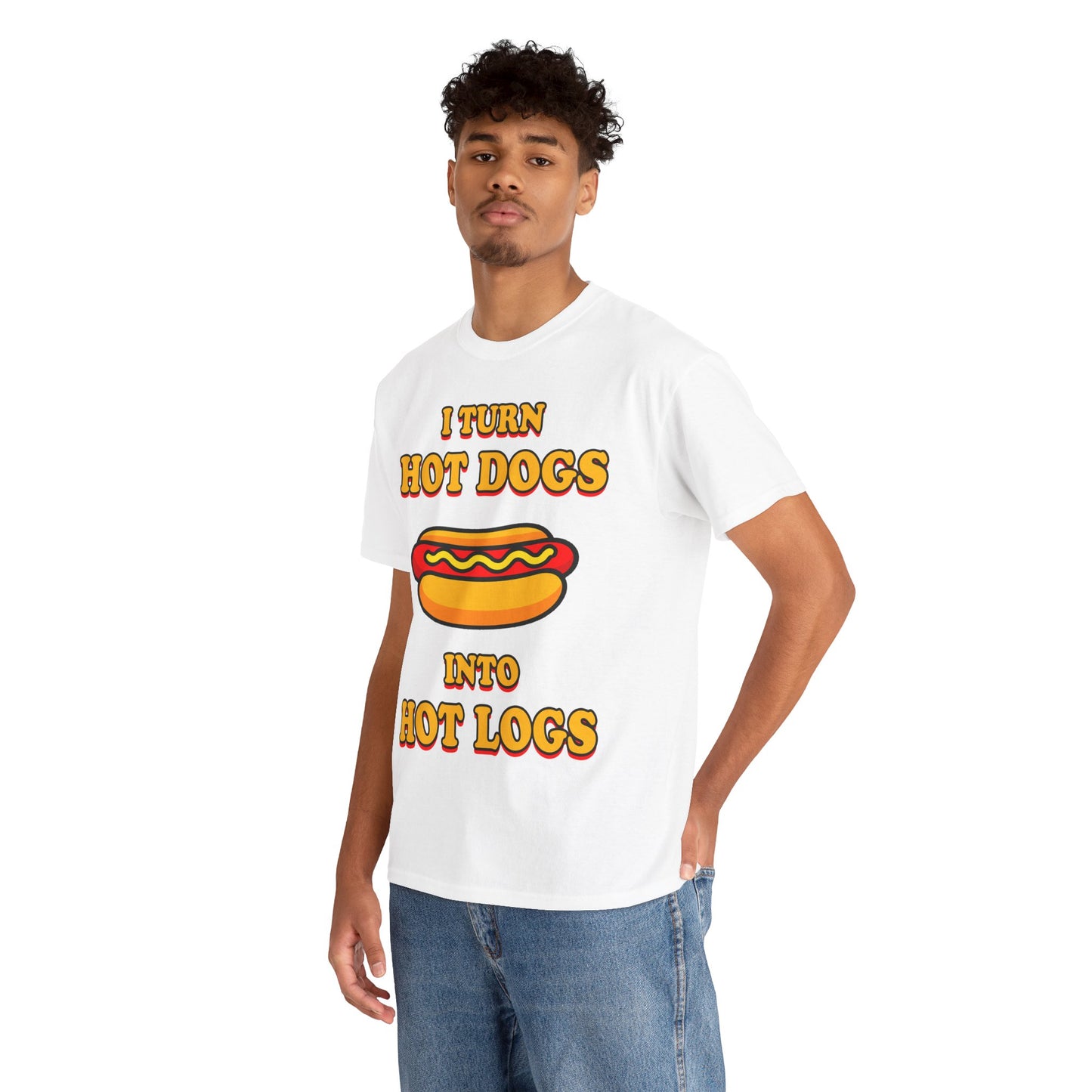 I Turn Hot Dogs Into Hot Logs T-Shirt!