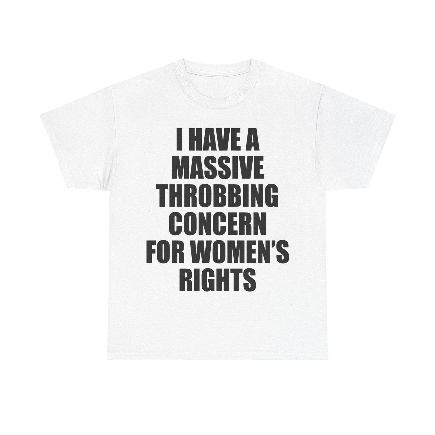 MASSIVE THROBBING CONCERN FOR WOMEN'S RIGHTS T-Shirt!