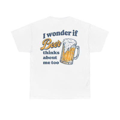I Wonder if Beer Thinks About Me Too T-Shirt!