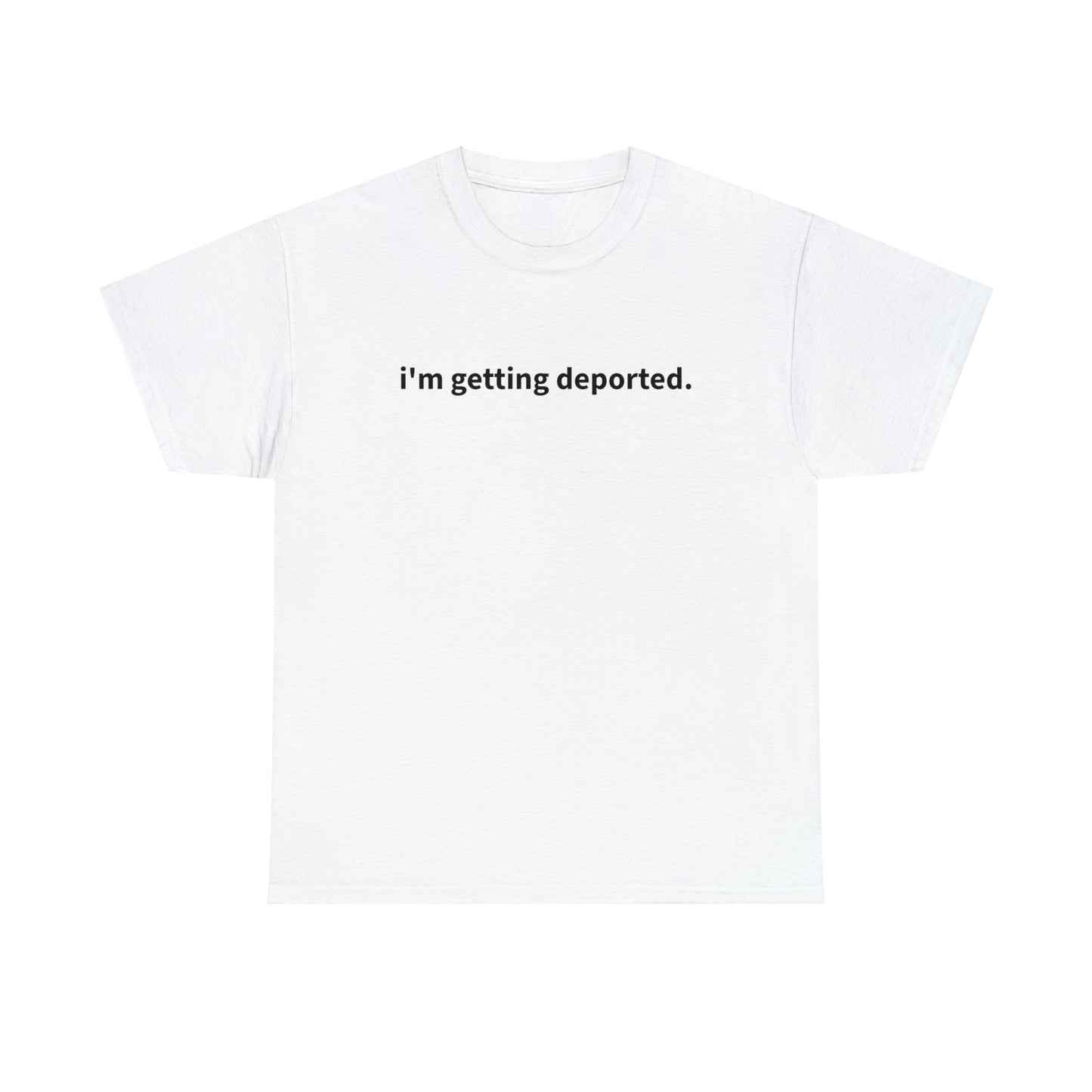 "i'm getting deported" T-Shirt!