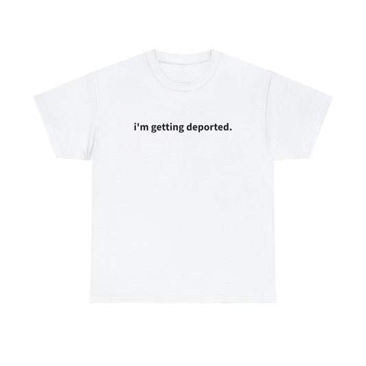 "i'm getting deported" T-Shirt!