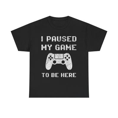I Paused My Game to Be Here T-Shirt!