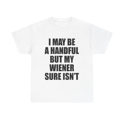 I MAY BE A HANDFUL T-Shirt!