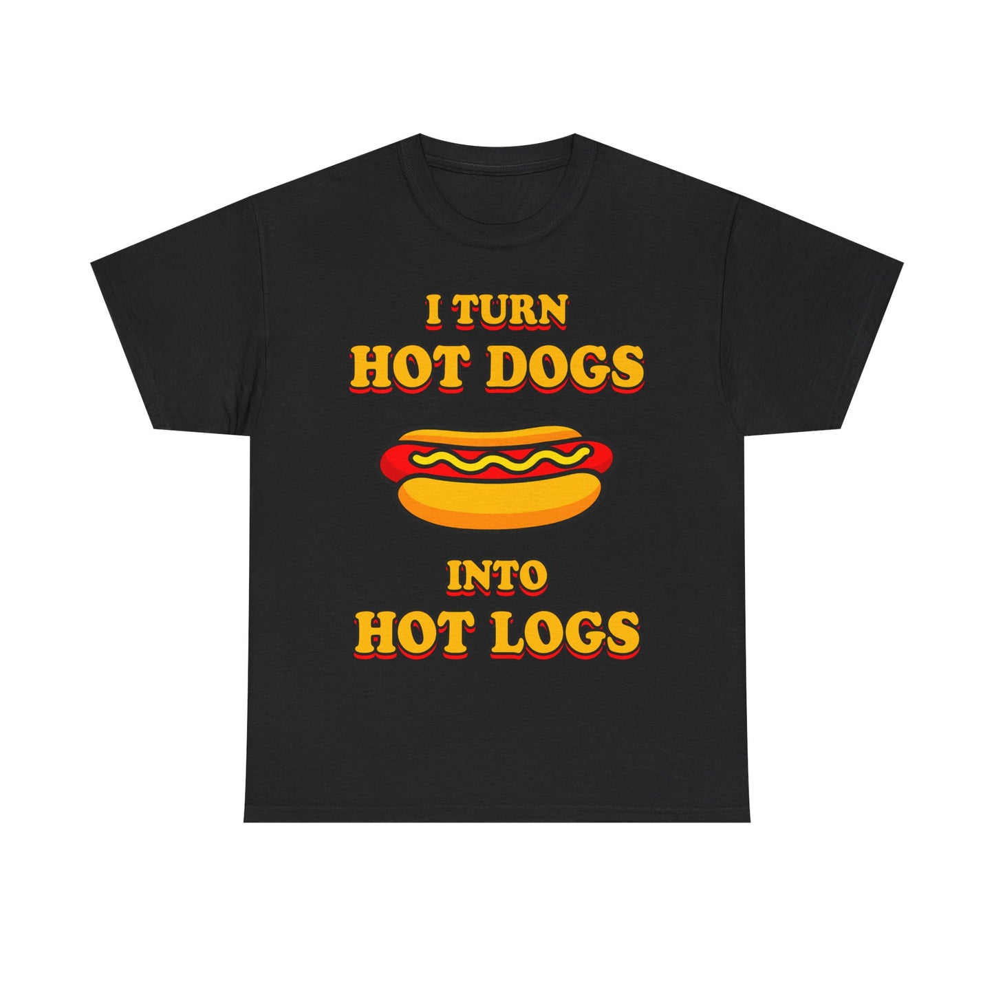 I Turn Hot Dogs Into Hot Logs T-Shirt!
