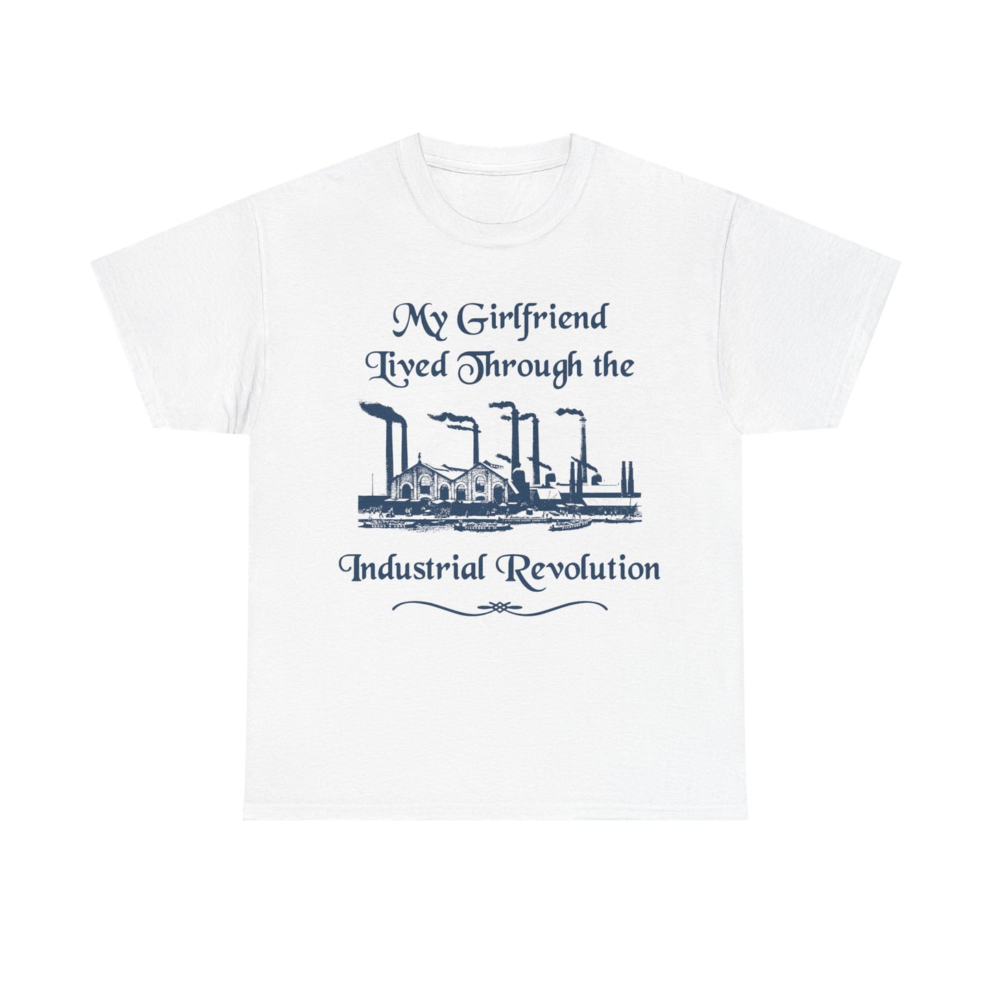 My Girlfriend Lived Through the Industrial Revolution T-Shirt!