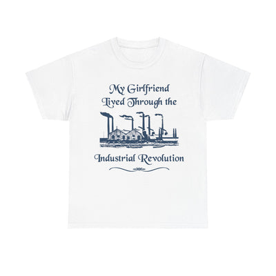 My Girlfriend Lived Through the Industrial Revolution T-Shirt!