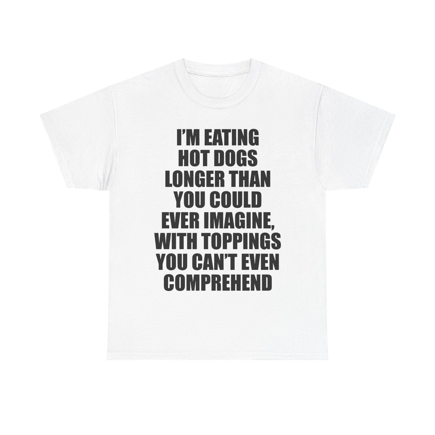 I'M EATING HOT DOGS LONGER THAN YOU COULD EVER IMAGINE T-Shirt!