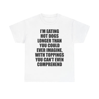 I'M EATING HOT DOGS LONGER THAN YOU COULD EVER IMAGINE T-Shirt!