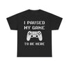 I Paused My Game to Be Here T-Shirt!