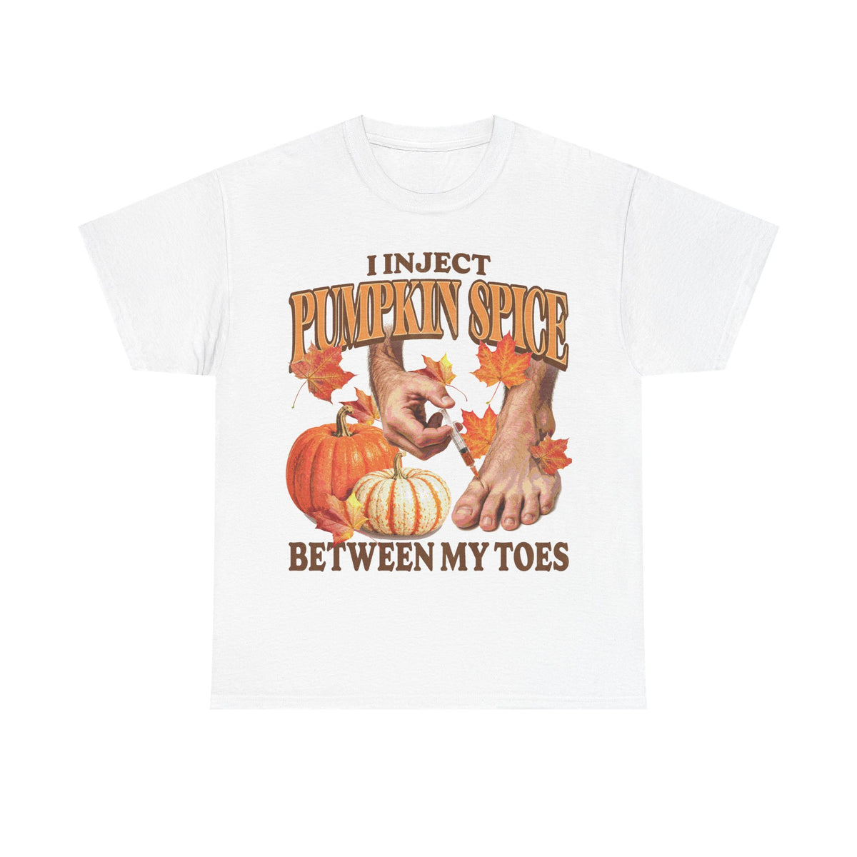 I Inject Pumpkin Spice Between My Toes T-Shirt!