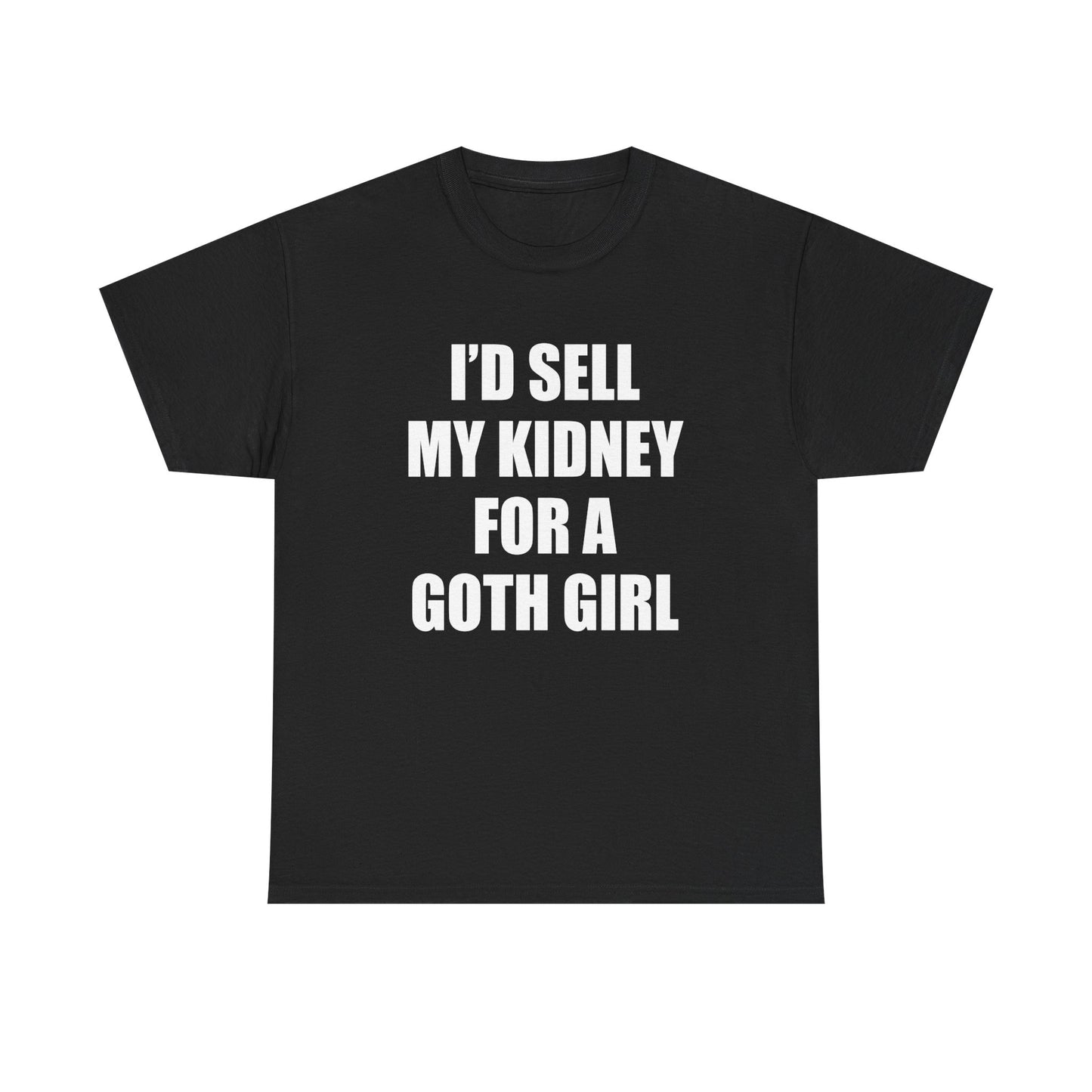 I'D SELL MY KIDNEY FOR A GOTH GIRL T-Shirt!