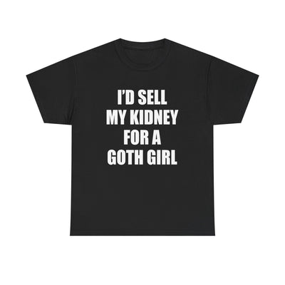 I'D SELL MY KIDNEY FOR A GOTH GIRL T-Shirt!