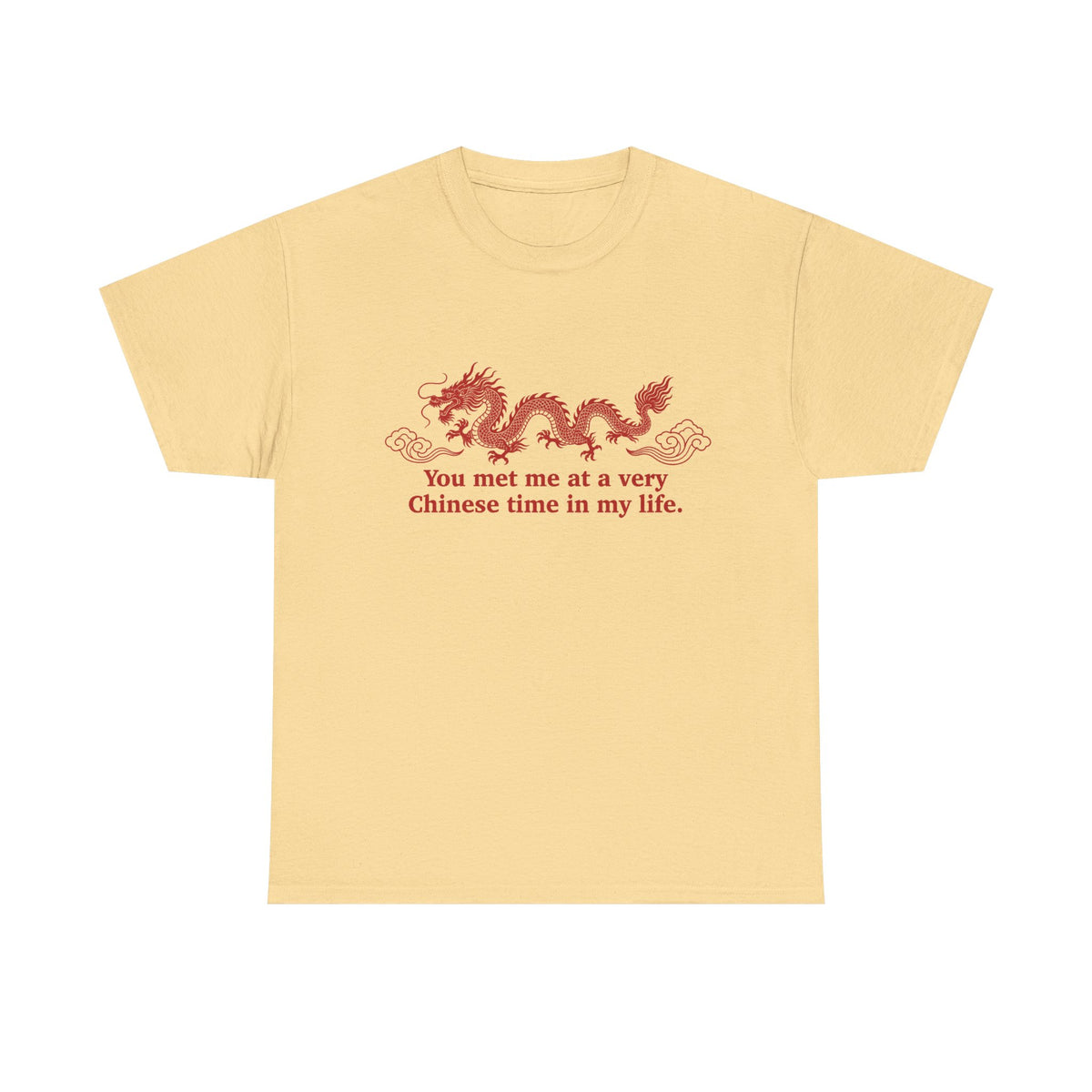 You Met Me at a Very Chinese Time in My Life T-Shirt!