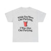 While You Were Out Partying T-Shirt!