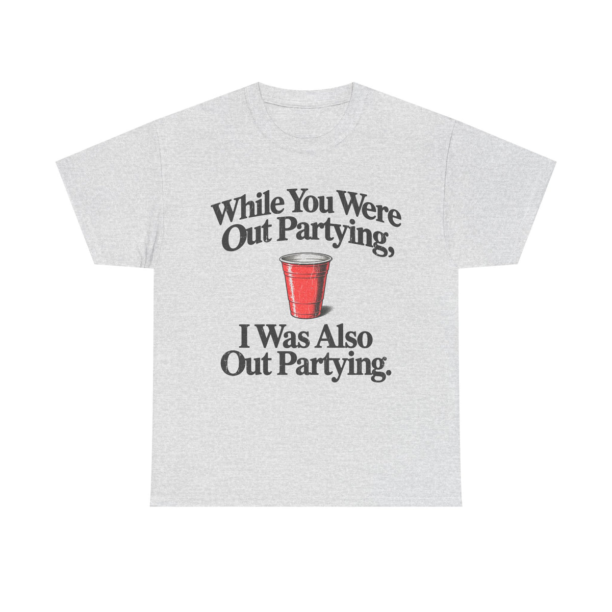 While You Were Out Partying T-Shirt!