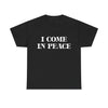 I Come in Peace T-Shirt!
