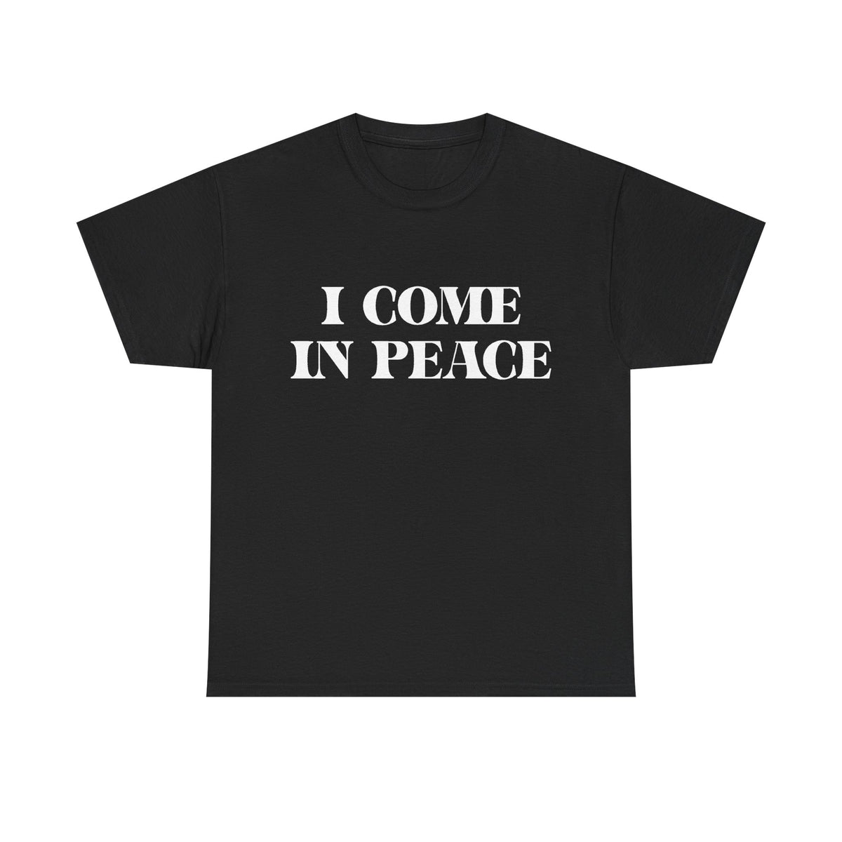 I Come in Peace T-Shirt!