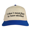 i don't need fun to have alcohol Vintage Hat!