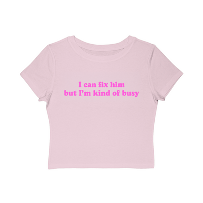 I can fix him but I'm kind of busy Baby Tee!