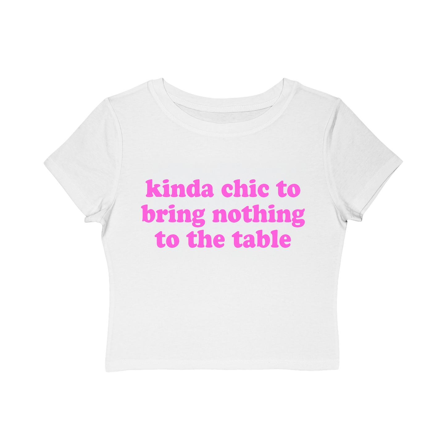 kinda chic to bring nothing to the table Baby Tee!