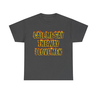 Call Me Gay the Way I Like Men T-Shirt!