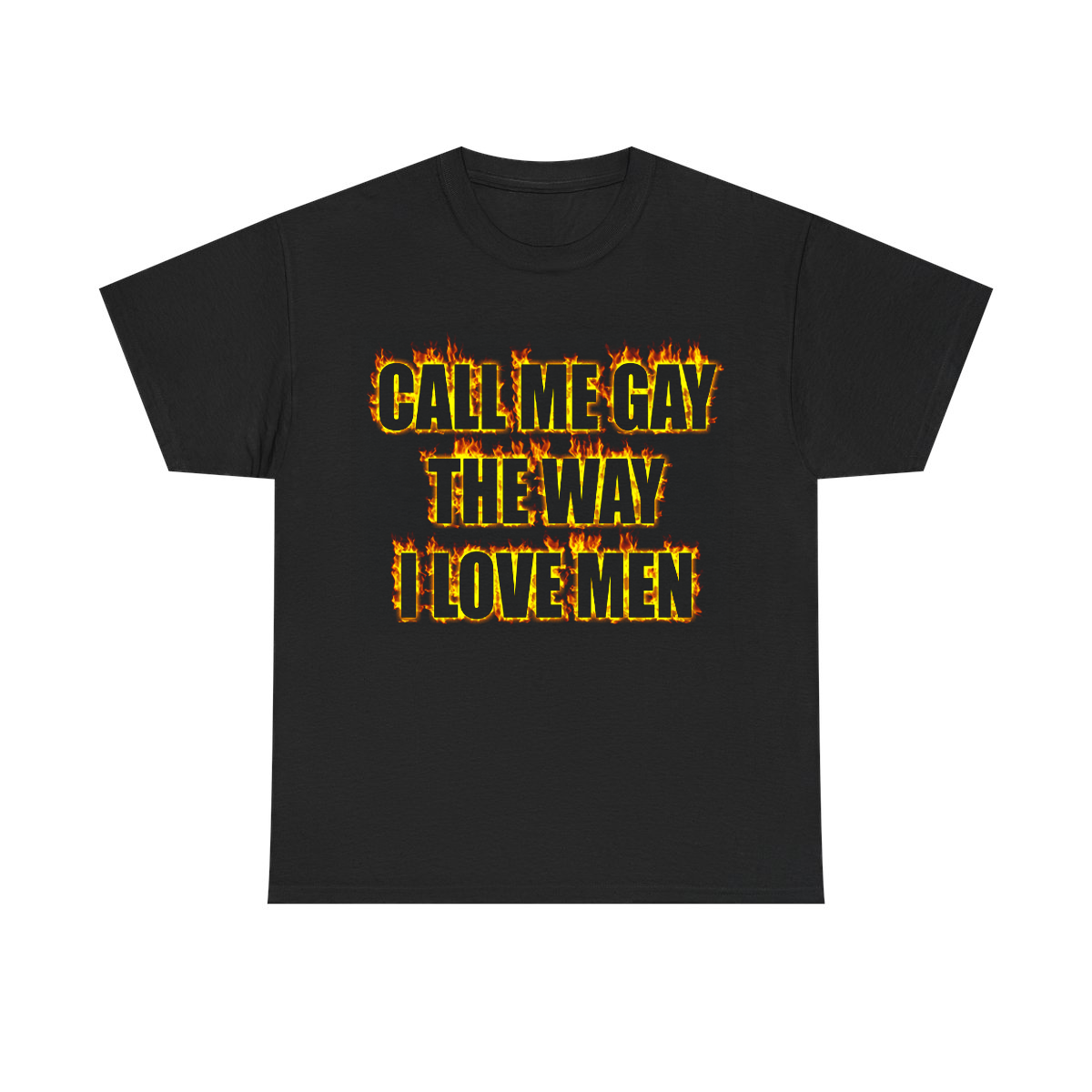 Call Me Gay the Way I Like Men T-Shirt!