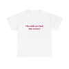 The odds are bad, but so am I T-Shirt!