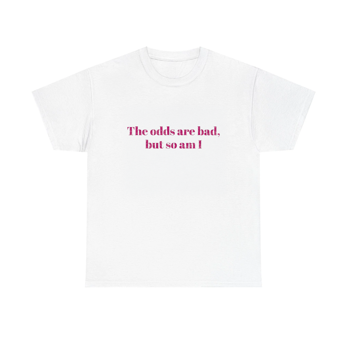 The odds are bad, but so am I T-Shirt!