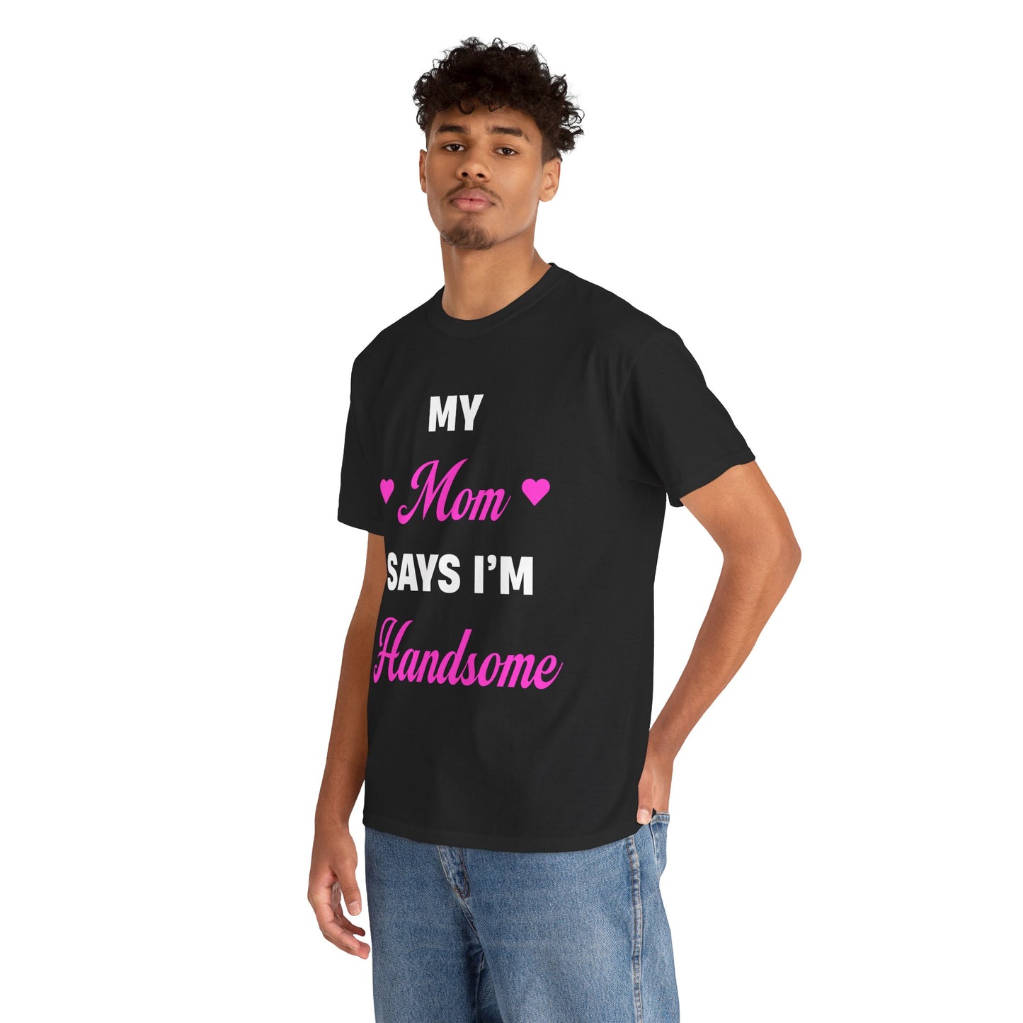 My Mom Says I'm Handsome T-Shirt!