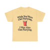 While You Were Out Partying T-Shirt!