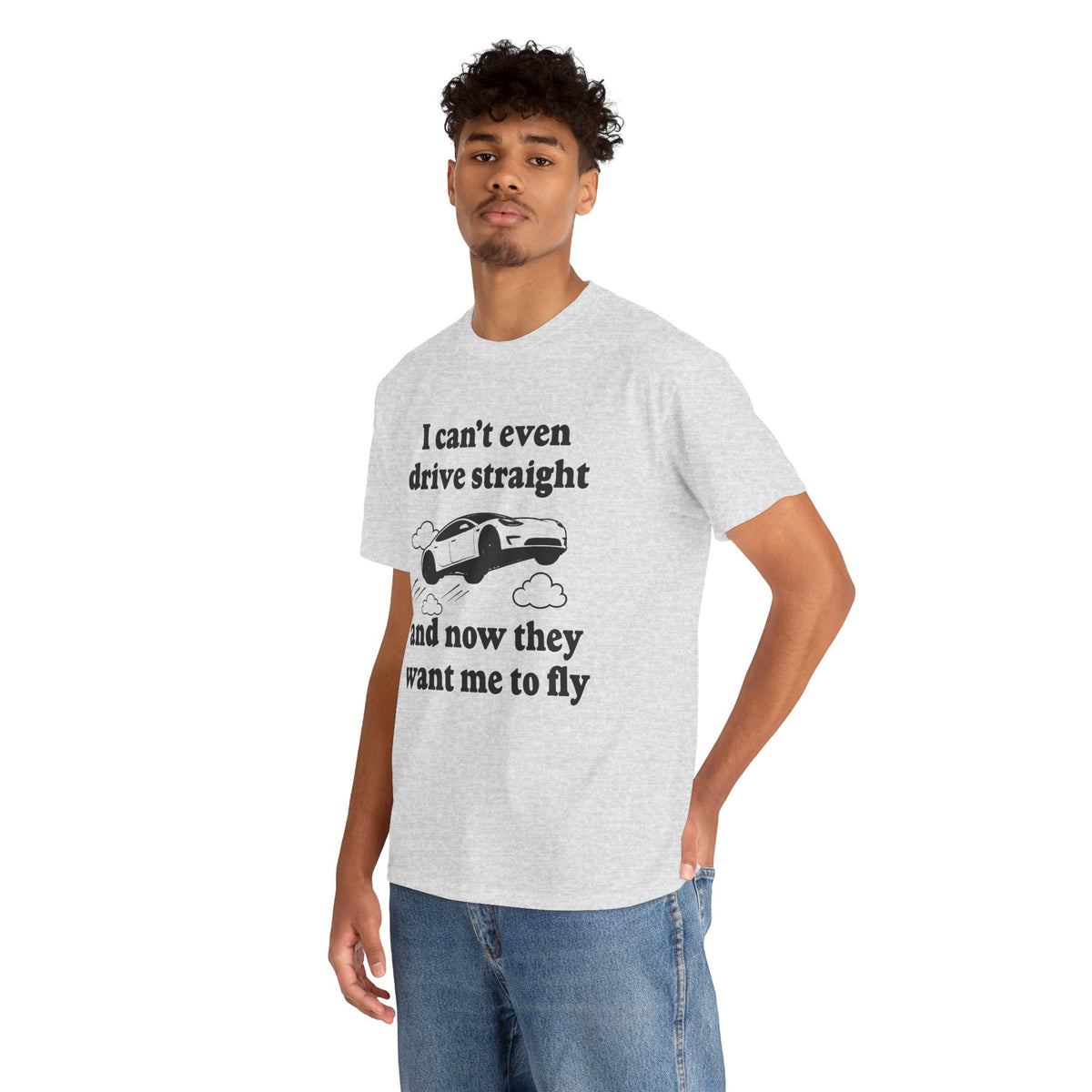 I Can't Even Drive Straight and Now They Want Me to Fly T-Shirt!