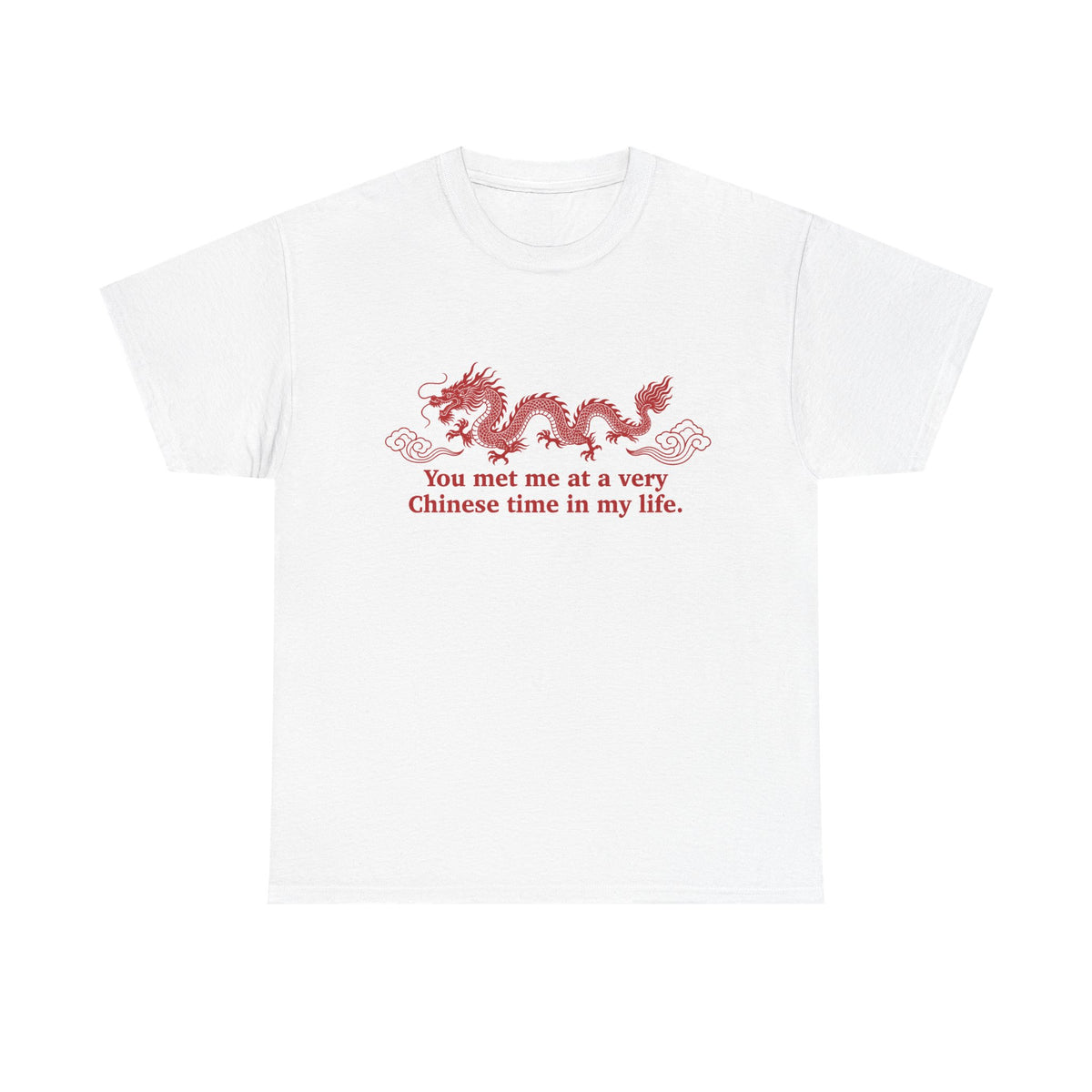 You Met Me at a Very Chinese Time in My Life T-Shirt!