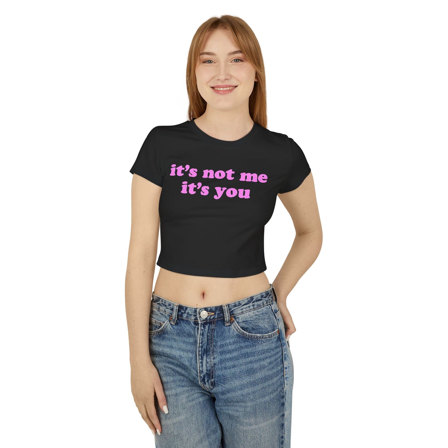 "it's not me it's you" Baby Tee!