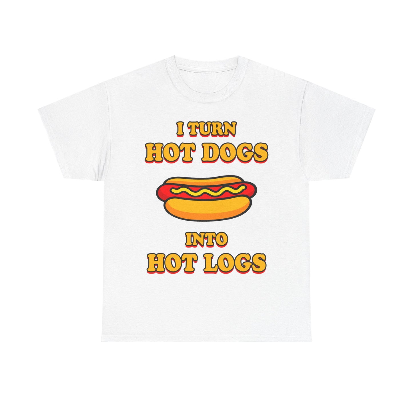I Turn Hot Dogs Into Hot Logs T-Shirt!