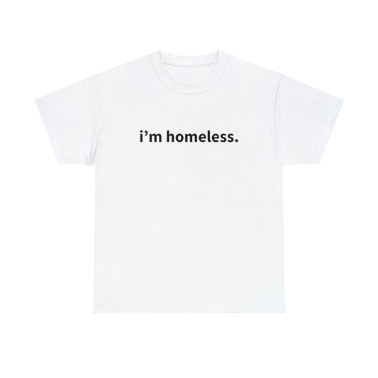 "i'm homeless" T-Shirt!