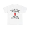 While You Were Out Partying T-Shirt!