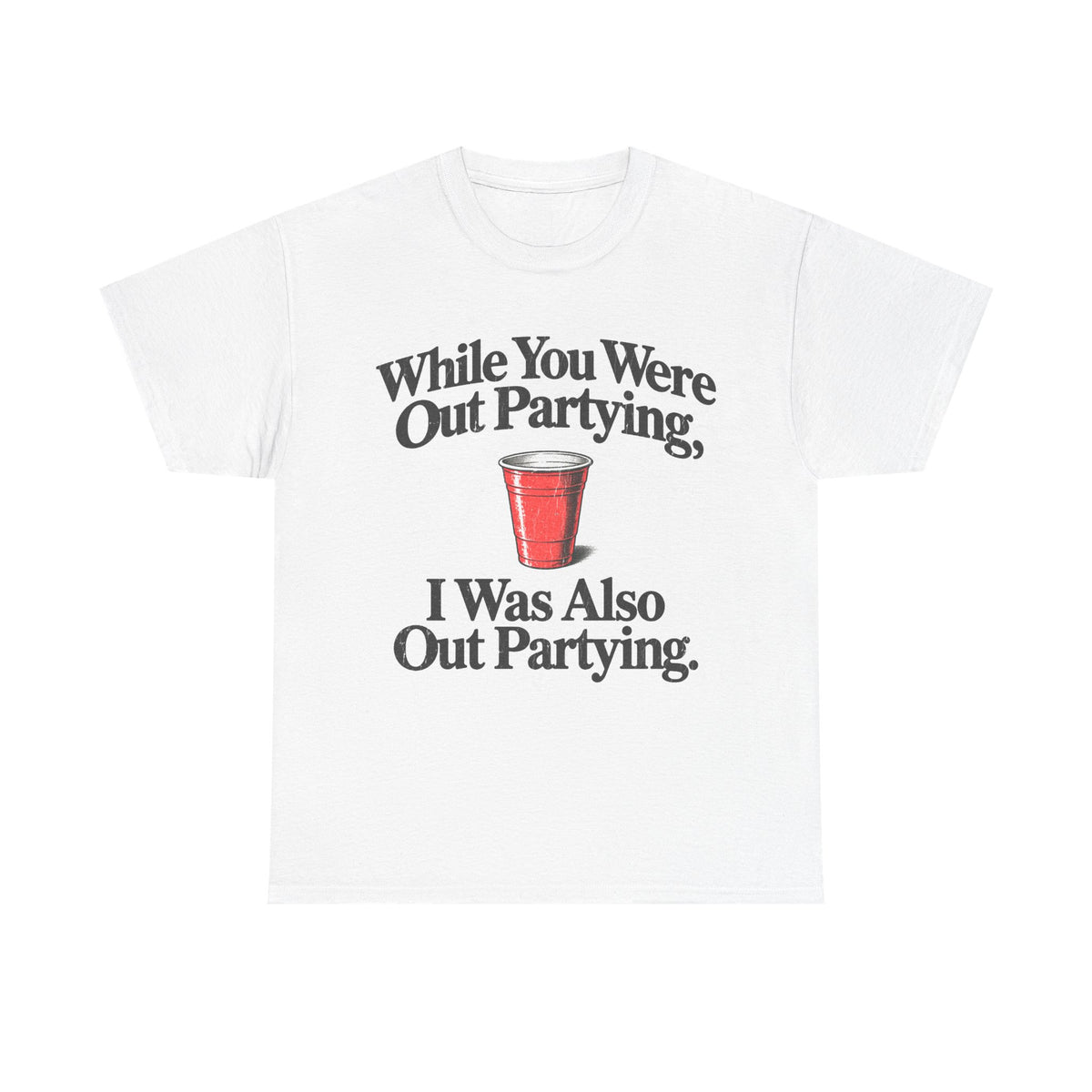 While You Were Out Partying T-Shirt!