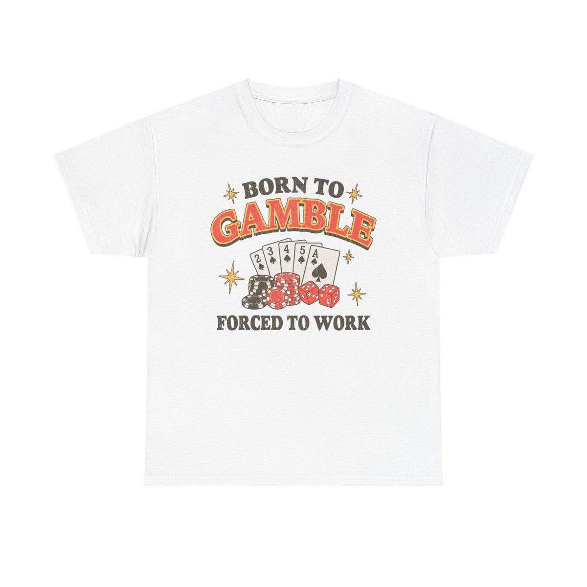 Born to Gamble, Forced to Work T-Shirt!