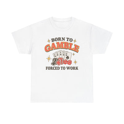 Born to Gamble, Forced to Work T-Shirt!
