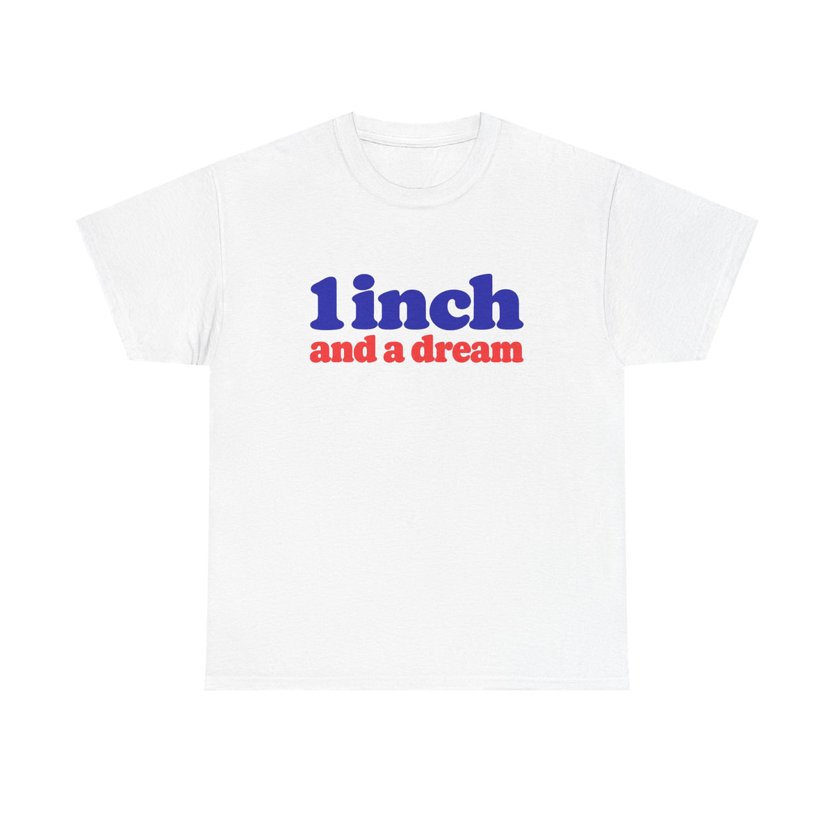 1 Inch and a Dream T-Shirt!