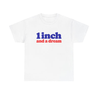 1 Inch and a Dream T-Shirt!