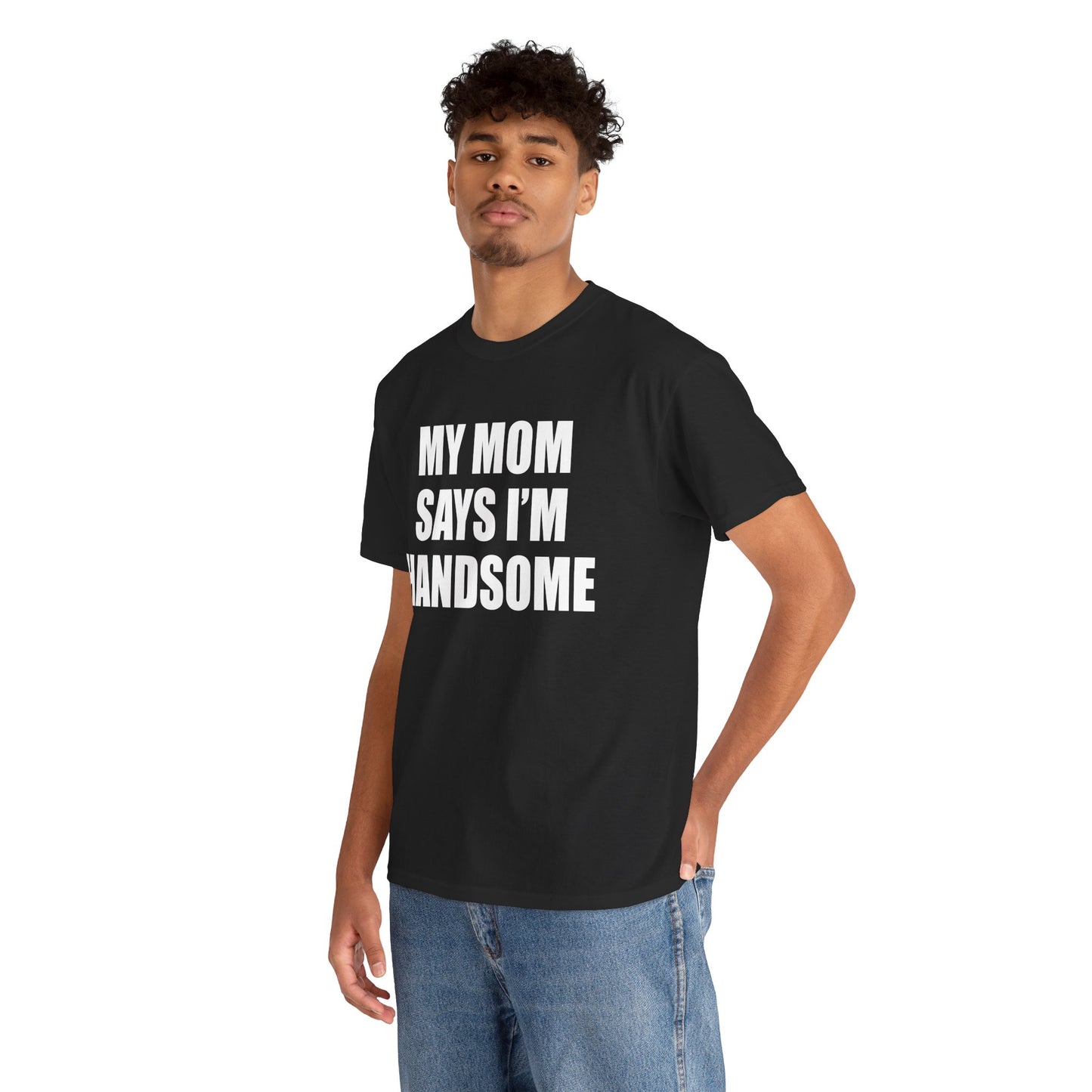 MY MOM SAYS I'M HANDSOME T-Shirt!