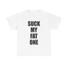 Suck My Fat One (One-Liner) T-Shirt!