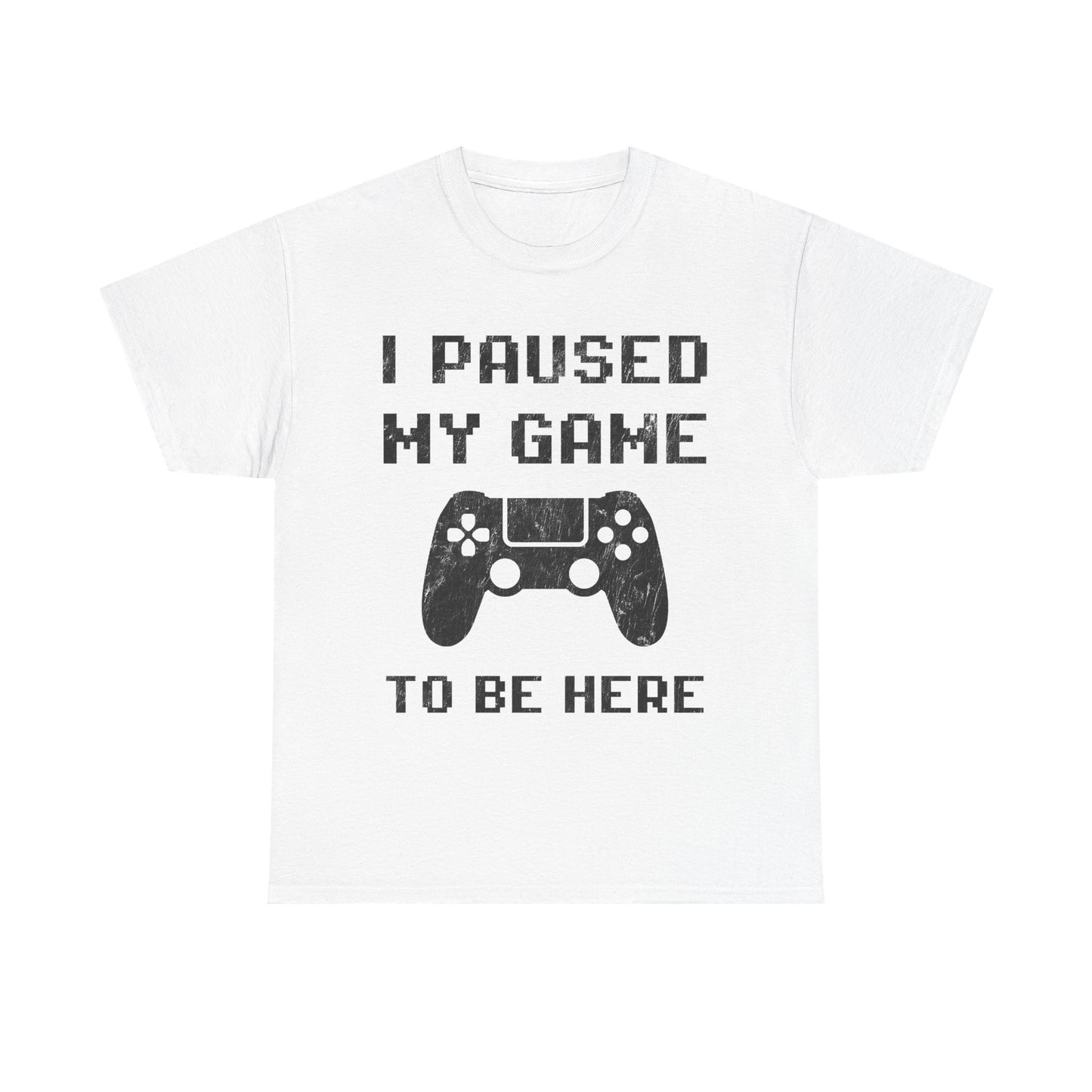 I Paused My Game to Be Here T-Shirt!